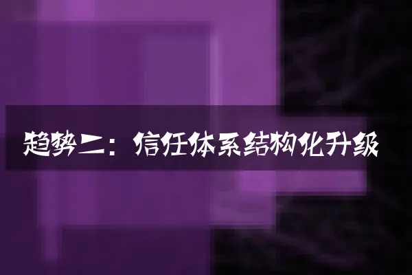趋势二：信任体系结构化升级